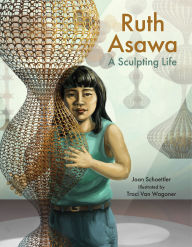 Title: Ruth Asawa: A Sculpting Life, Author: Joan Schoettler