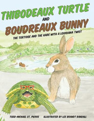 Title: Thibodeaux Turtle and Boudreaux Bunny: The Tortoise and the Hare with a Louisiana Twist, Author: Todd-Michael St. Pierre