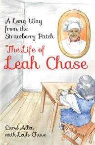 Title: Long Way from the Strawberry Patch, A: The Life of Leah Chase, Author: Carol Allen