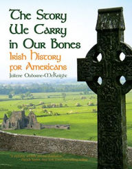 Title: The Story We Carry in Our Bones: Irish History for Americans, Author: Juilene  Osborne-McKnight