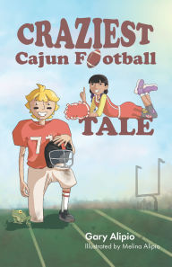 Title: Craziest Cajun Football Tale, Author: Gary Glynn Alipio