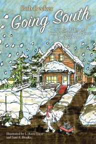 Title: Going South: Stories and Thoughts from a Northerner's Career as a Southerner, Author: Bob Becker
