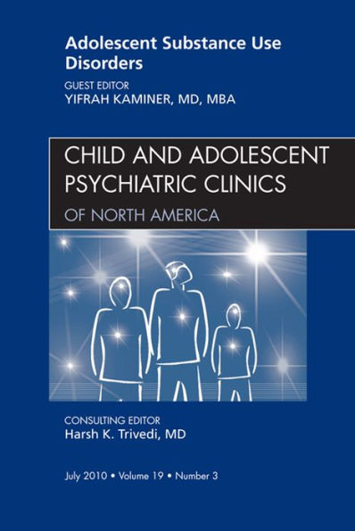 Adolescent Substance Use Disorders, An Issue of Child and Adolescent Psychiatric Clinics of North America