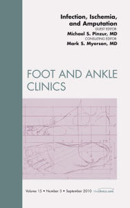 Title: Infection, Ischemia, and Amputation, An Issue of Foot and Ankle Clinics, Author: Michael Pinzur MD