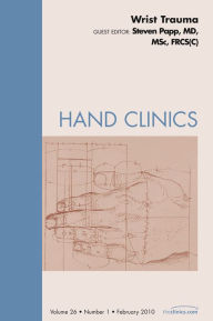 Title: Wrist Trauma, An Issue of Hand Clinics, Author: Steven Papp MD