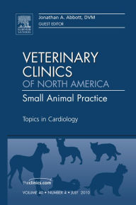 Title: Topics in Cardiology, An Issue of Veterinary Clinics: Small Animal Practice, Author: Jonathan A. Abbott DVM