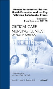 Human responses to Disaster: Health Promotion and Healing Following Catastrophic Events, An Issue of Critical Care Nursing Clinics