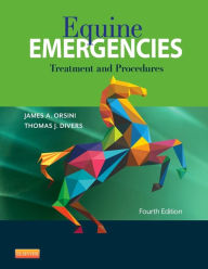 Title: Equine Emergencies: Treatment and Procedures / Edition 4, Author: James A. Orsini B.S.