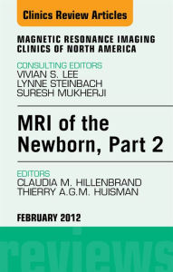 MRI of the Newborn, Part 2, An Issue of Magnetic Resonance Imaging Clinics - E-Book