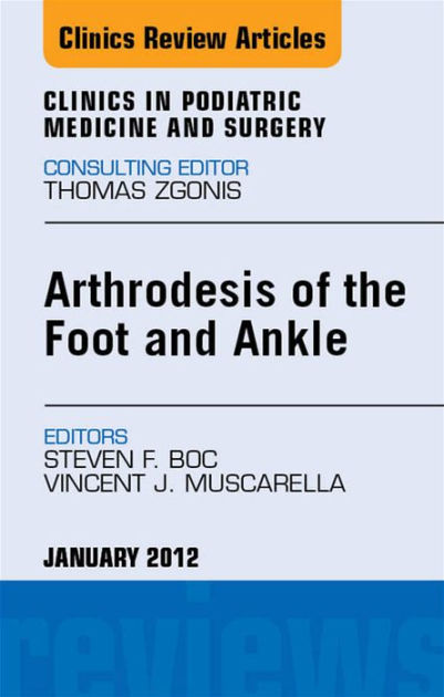 Arthrodesis Of The Foot And Ankle An Issue Of Clinics In Podiatric