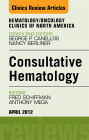 Consultative Hematology, An Issue of Hematology/Oncology Clinics of North America