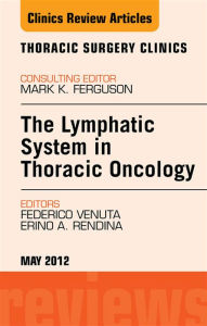The Lymphatic System in Thoracic Oncology, An Issue of Thoracic Surgery Clinics - E-Book