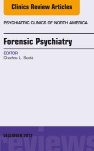 Title: Forensic Psychiatry, An Issue of Psychiatric Clinics, Author: Charles Scott MD