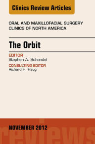 Title: The Orbit, An Issue of Oral and Maxillofacial Surgery Clinics, Author: Stephen A. Schendel MD