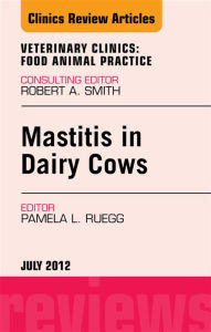 Title: Mastitis in Dairy Cows, An Issue of Veterinary Clinics: Food Animal Practice, Author: Pamela L. Ruegg DVM