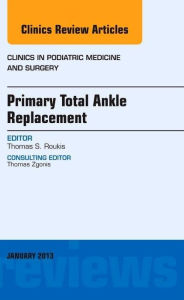 Primary Total Ankle Replacement, An Issue of Clinics in Podiatric Medicine and Surgery