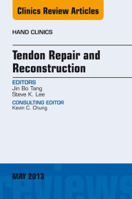 Title: Tendon Repair and Reconstruction, An Issue of Hand Clinics, Author: Jin Bo Tang