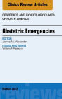 Obstetric Emergencies, An Issue of Obstetrics and Gynecology Clinics