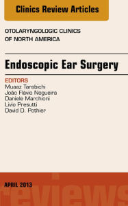 Title: Endoscopic Ear Surgery, an Issue of Otolaryngologic Clinics, Author: Muaaz Tarabichi MD
