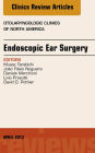 Endoscopic Ear Surgery, an Issue of Otolaryngologic Clinics
