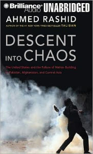 Descent into Chaos: The United States and the Failure of Nation Building in Pakistan, Afghanistan, and Central Asia