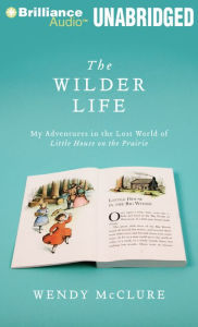 The Wilder Life: My Adventures in the Lost World of Little House on the Prairie