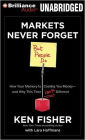 Markets Never Forget (But People Do): How Your Memory Is Costing You Money--and Why This Time Isn't Different