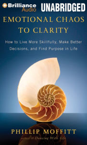 Emotional Chaos to Clarity: How to Live More Skillfully, Make Better Decisions, and Find Purpose in Life