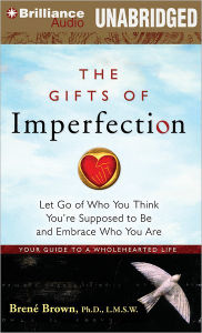 The Gifts of Imperfection: Let Go of Who You Think You're Supposed to Be and Embrace Who You Are