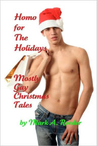 Title: Homo For The Holidays: A Collection of Mostly Gay Christmas Tales, Author: Mark a Roeder