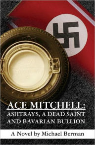 Title: Ace Mitchell: Ashtrays, a Dead Saint, and Bavarian Bullion, Author: Michael Berman