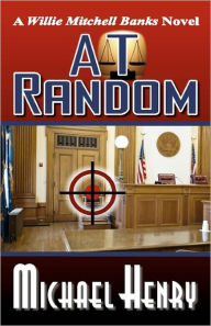 Title: At Random: A Willie Mitchell Banks Novel, Author: Michael Henry