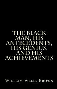 The Black Man, His Antecedents, His Genius, and His Achievements