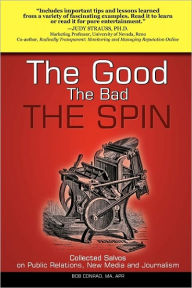 The Good, the Bad, the Spin: Collected Salvos on Public Relations, New Media and Journalism