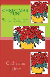 Title: CHRISTmas Fun: : History, Traditions, Verses and Hymns, Author: Catherine McGrew Jaime