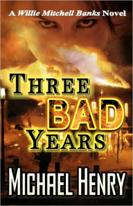 Title: Three Bad Years: A Willie Mitchell Banks Novel, Author: Michael Henry