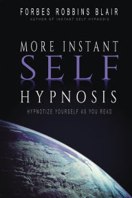 Title: More Instant Self-Hypnosis: hypnotize yourself as you read, Author: Forbes Robbins Blair