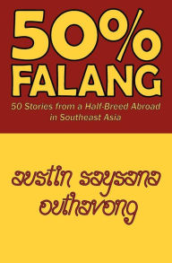 Title: 50% Falang: 50 Stories from a Half-Breed Abroad in Southeast Asia, Author: Austin Saysana Outhavong