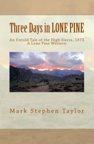 Three Days in LONE PINE: An Untold Tale of the High Sierra 1873
