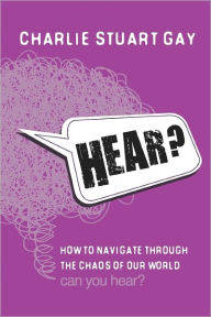 Hear?: HOW to NAVIGATE THROUGH the CHAOS of OUR WORLD. Can you Hear?