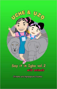 Title: UCHE AND UZO Say it in Igbo Vol 2: wild animals, Author: Chineme Ozumba