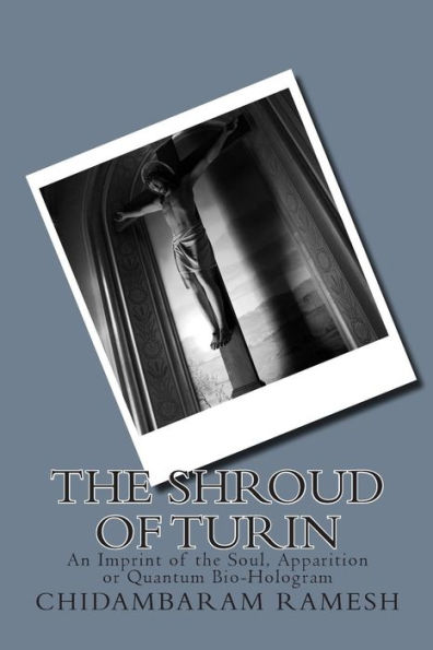 The Shroud of Turin: An Imprint of the Soul, Apparition or Quantum Bio-Hologram