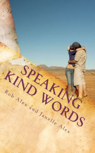 Title: Speaking Kind Words: Improve your relationship with heartfelt words., Author: Rob Alex