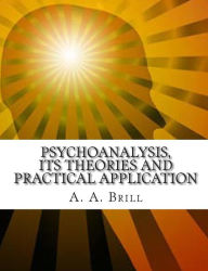 Title: Psychoanalysis Its Theories and Practical Application, Author: A A Brill