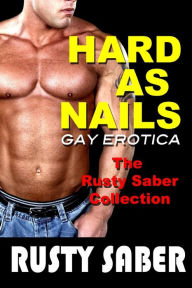 Title: Hard As Nails: Gay Erotica, The Rusty Saber Collection, Author: Rusty Saber