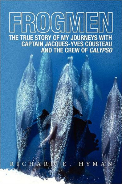 Frogmen: The True Story of My Journeys With Captain Jacques-Yves Cousteau and the Crew of Calypso
