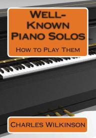 Title: Well-Known Piano Solos How to Play Them, Author: Charles W Wilkinson