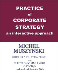 Title: Practice of corporate strategy - an interactive approach: With electronic simulator CEOlight to download from the Web, Author: Michel Muszynski