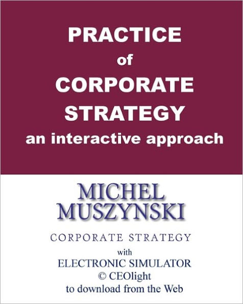 Practice of corporate strategy - an interactive approach: With electronic simulator CEOlight to download from the Web