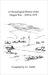 Title: A Chronological History of the Oregon War - 1850-1878, Author: Emily Schultz